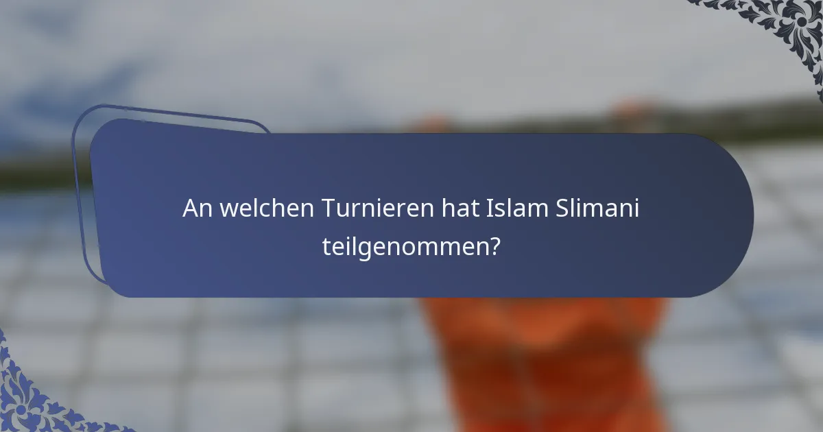 An welchen Turnieren hat Islam Slimani teilgenommen?