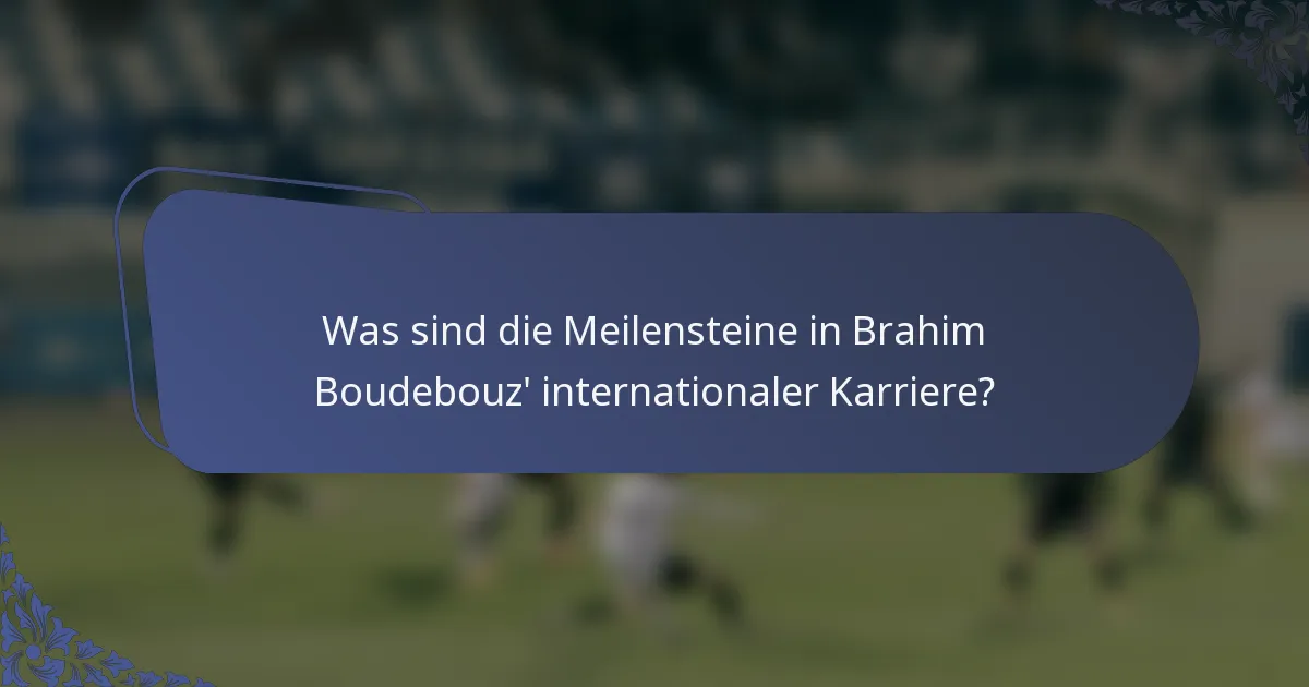 Was sind die Meilensteine in Brahim Boudebouz' internationaler Karriere?