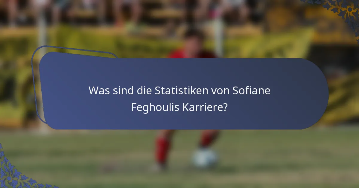 Was sind die Statistiken von Sofiane Feghoulis Karriere?