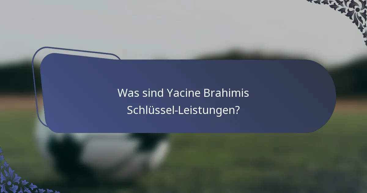 Was sind Yacine Brahimis Schlüssel-Leistungen?
