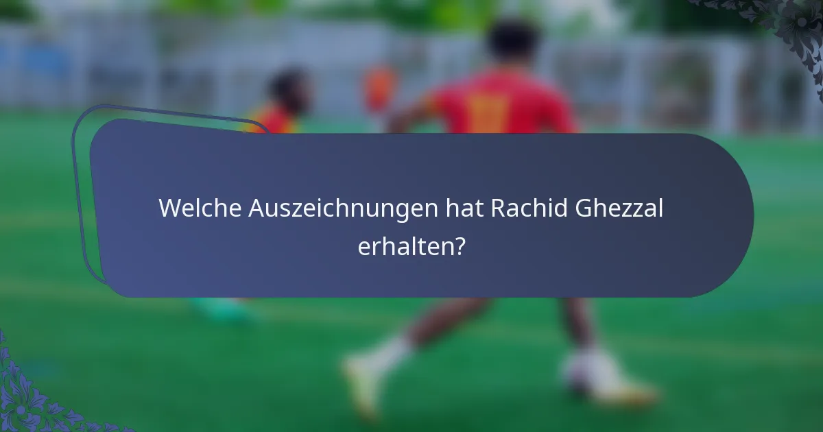 Welche Auszeichnungen hat Rachid Ghezzal erhalten?