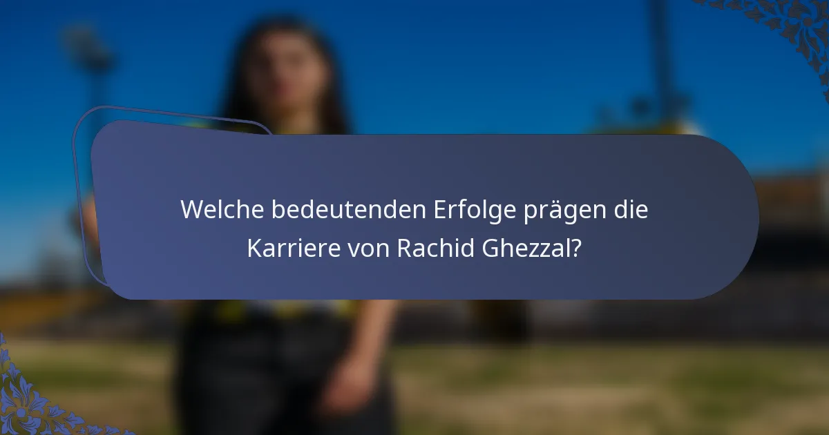 Welche bedeutenden Erfolge prägen die Karriere von Rachid Ghezzal?