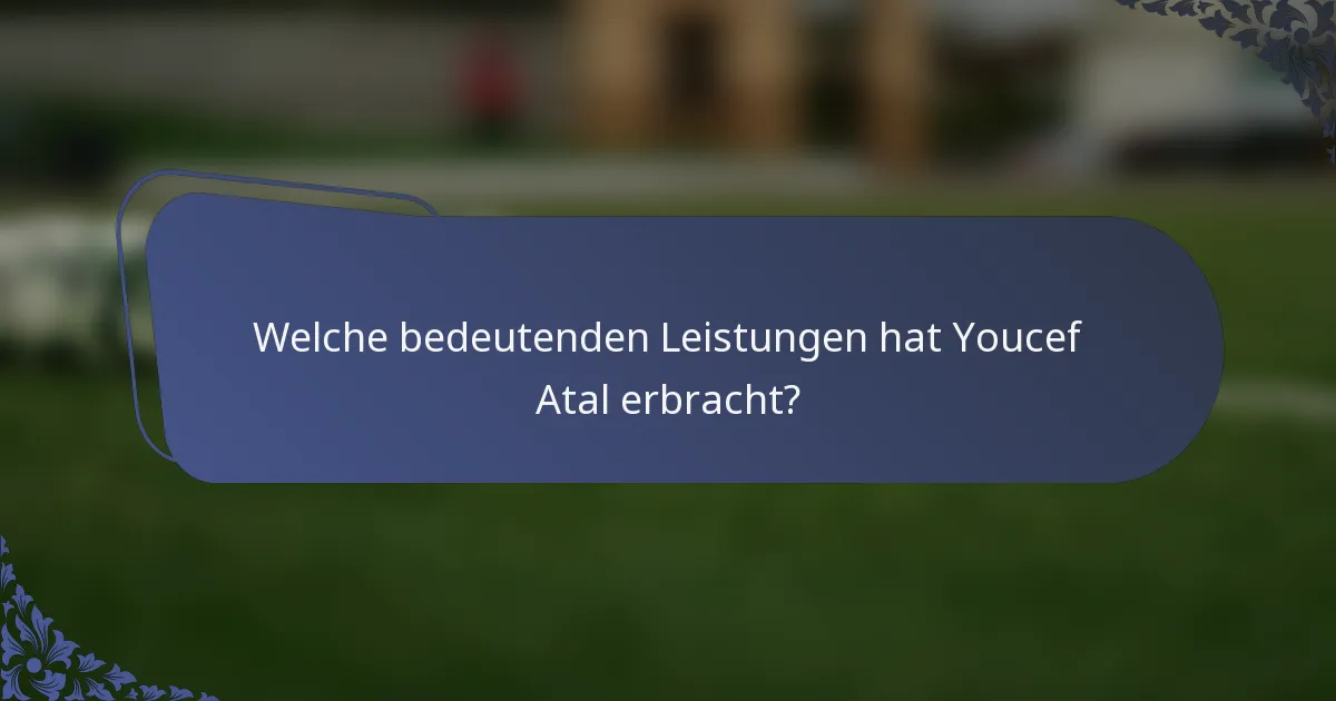 Welche bedeutenden Leistungen hat Youcef Atal erbracht?