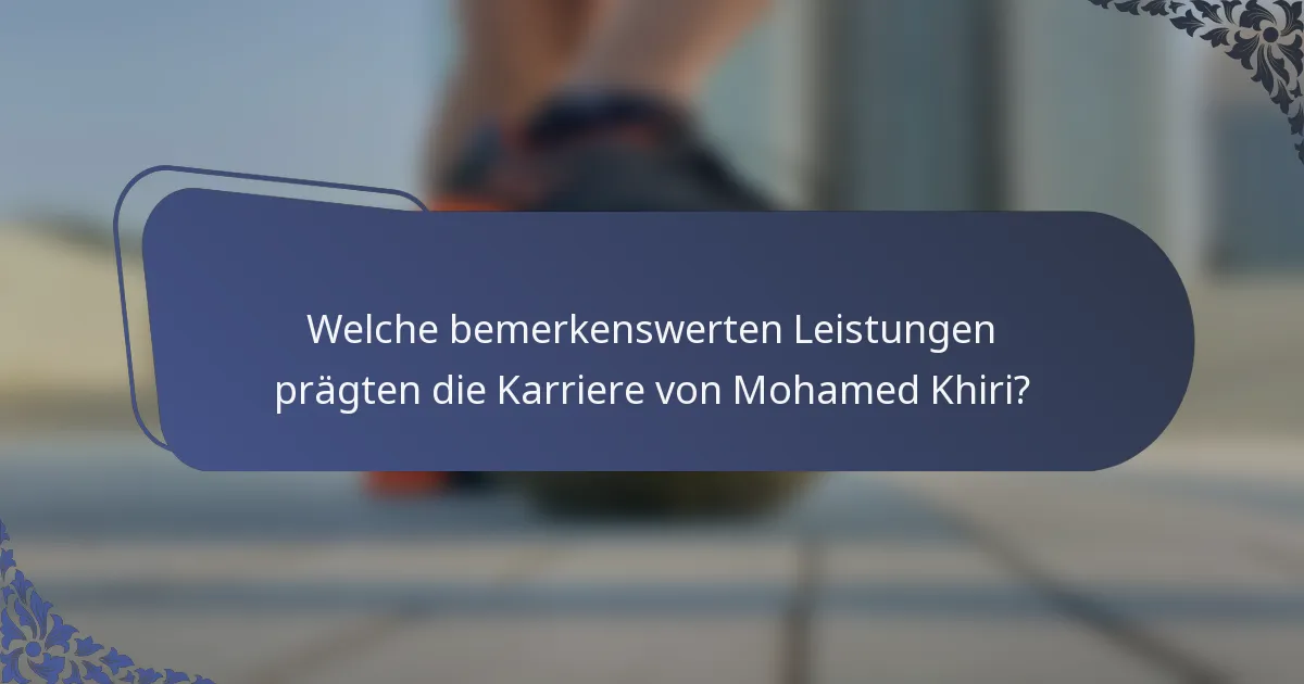 Welche bemerkenswerten Leistungen prägten die Karriere von Mohamed Khiri?