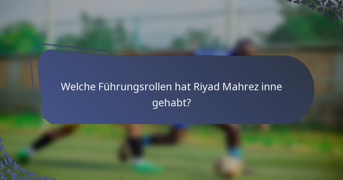 Welche Führungsrollen hat Riyad Mahrez inne gehabt?