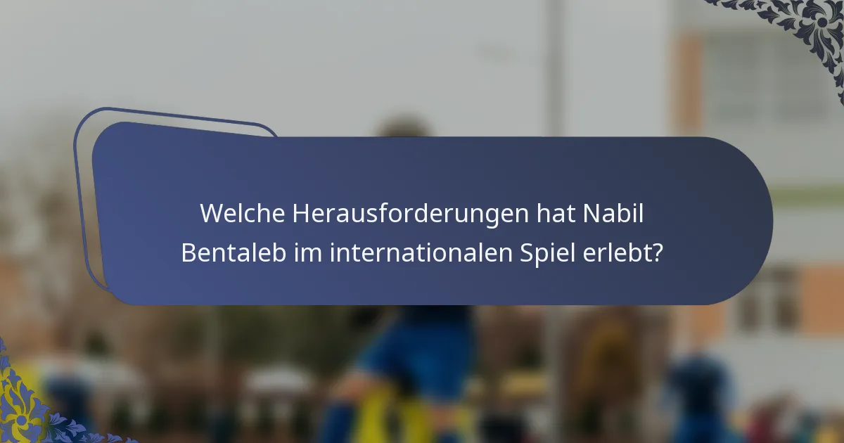 Welche Herausforderungen hat Nabil Bentaleb im internationalen Spiel erlebt?