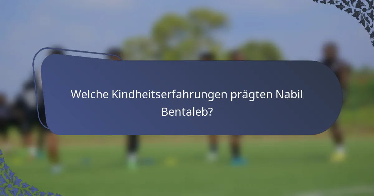 Welche Kindheitserfahrungen prägten Nabil Bentaleb?