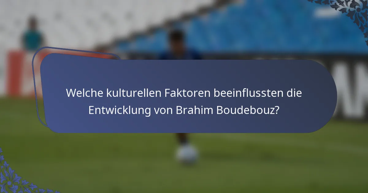 Welche kulturellen Faktoren beeinflussten die Entwicklung von Brahim Boudebouz?