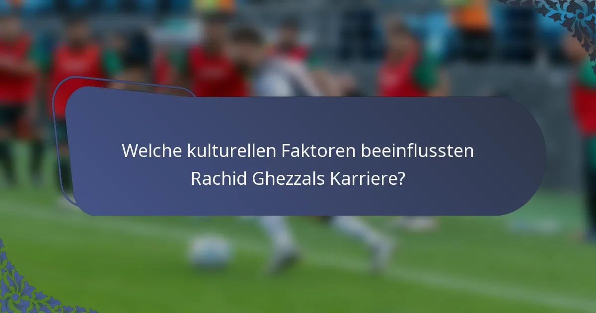 Welche kulturellen Faktoren beeinflussten Rachid Ghezzals Karriere?