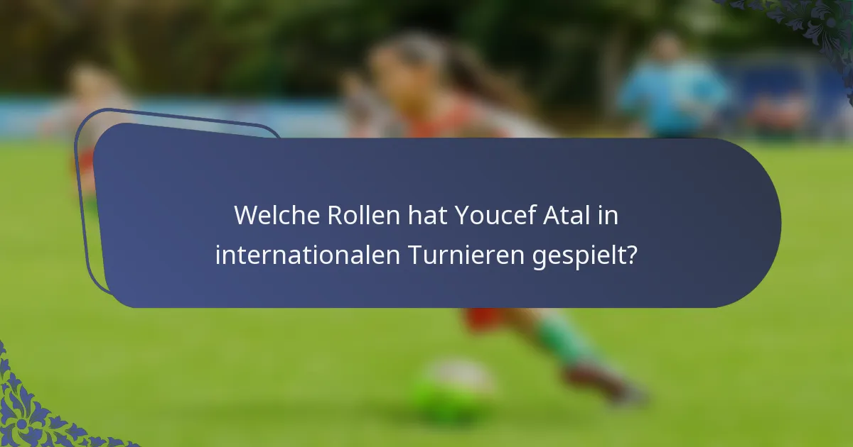 Welche Rollen hat Youcef Atal in internationalen Turnieren gespielt?