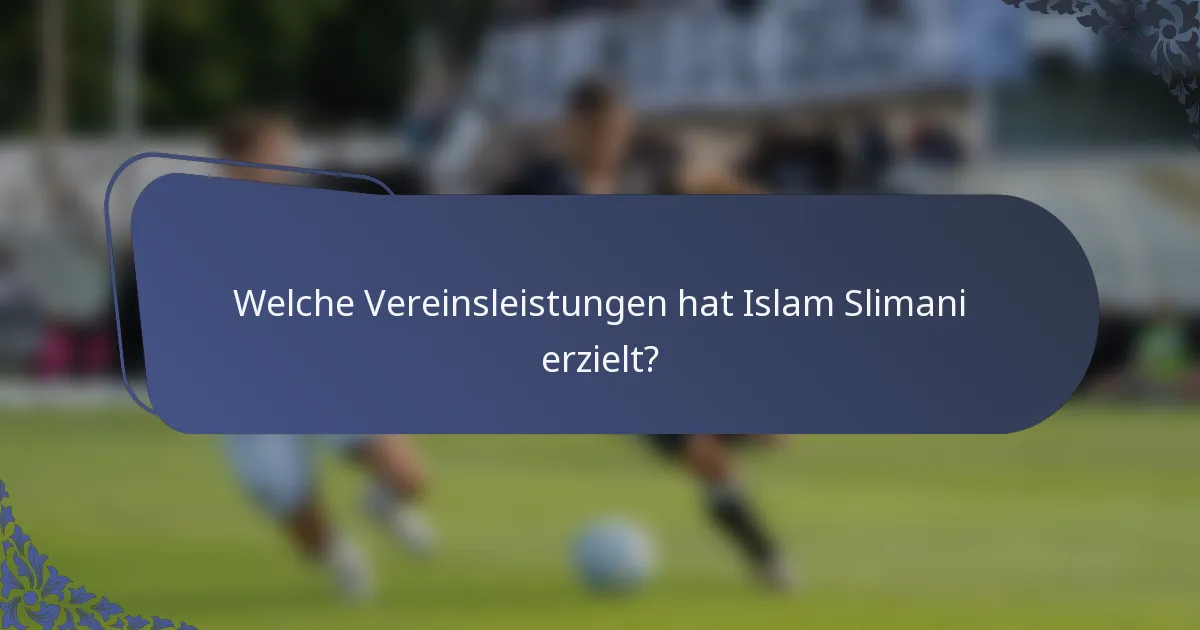 Welche Vereinsleistungen hat Islam Slimani erzielt?