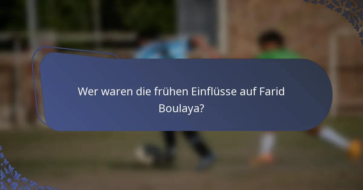 Wer waren die frühen Einflüsse auf Farid Boulaya?