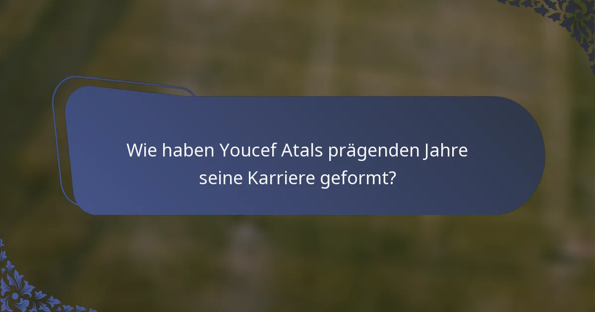Wie haben Youcef Atals prägenden Jahre seine Karriere geformt?
