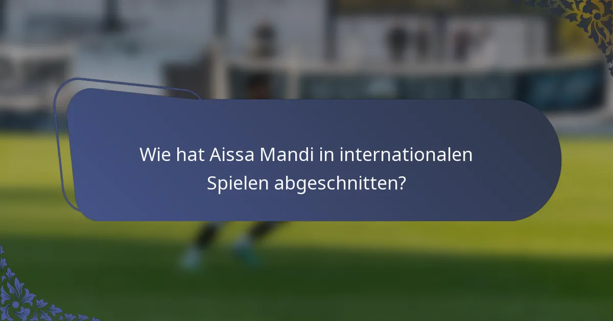 Wie hat Aissa Mandi in internationalen Spielen abgeschnitten?