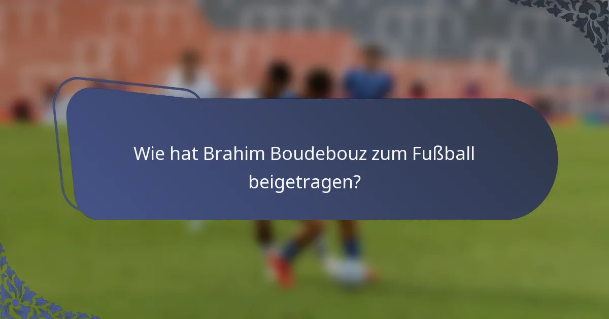 Wie hat Brahim Boudebouz zum Fußball beigetragen?