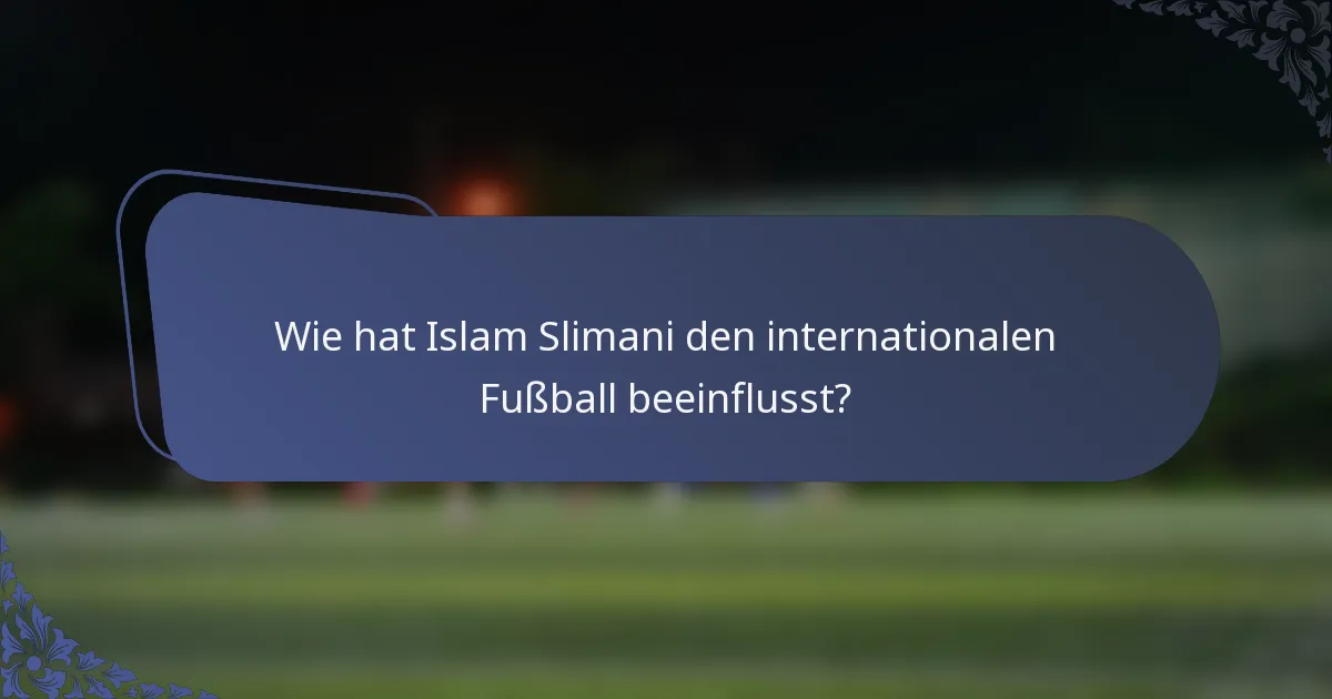 Wie hat Islam Slimani den internationalen Fußball beeinflusst?