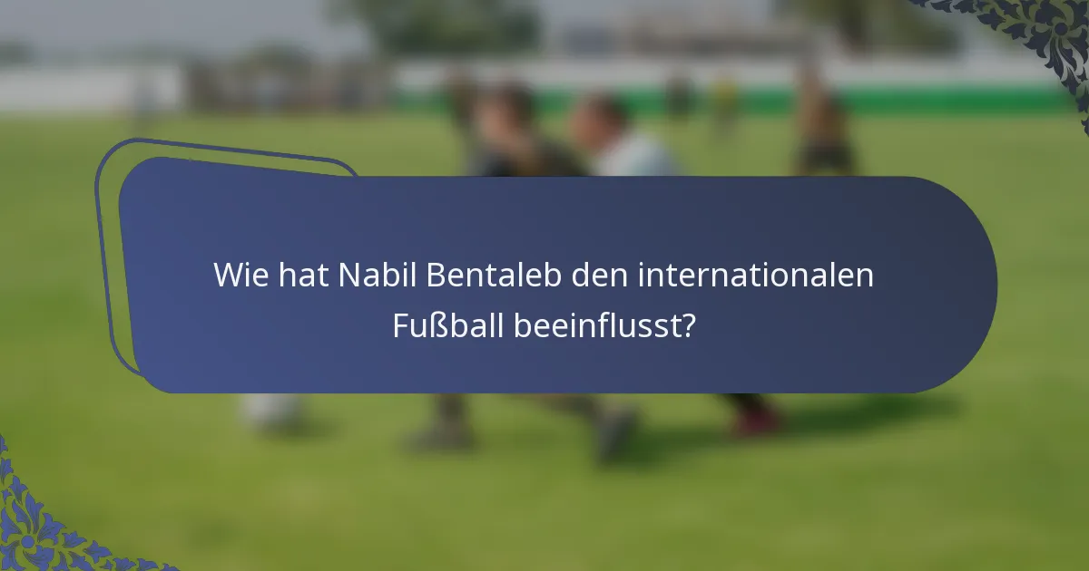 Wie hat Nabil Bentaleb den internationalen Fußball beeinflusst?