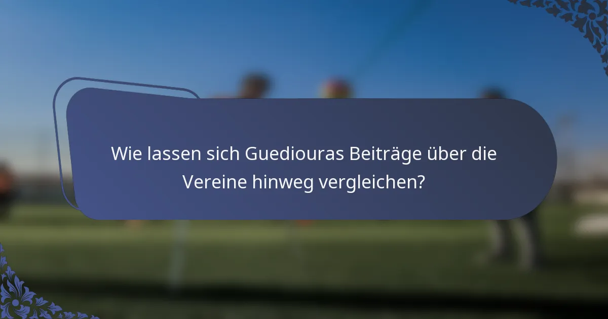 Wie lassen sich Guediouras Beiträge über die Vereine hinweg vergleichen?
