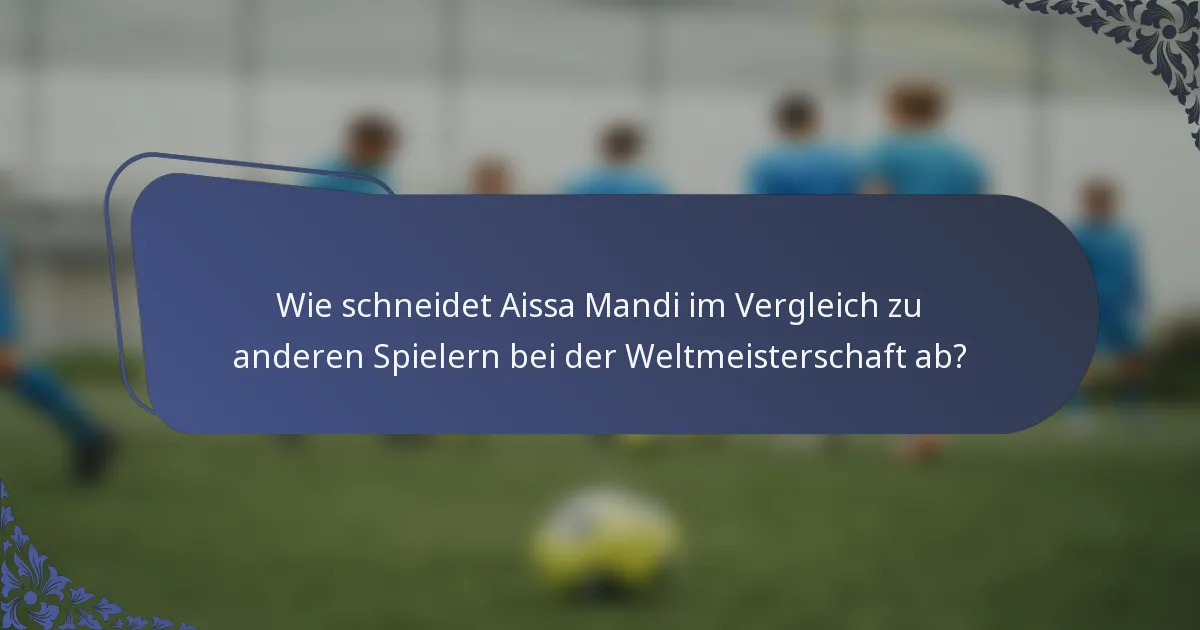 Wie schneidet Aissa Mandi im Vergleich zu anderen Spielern bei der Weltmeisterschaft ab?