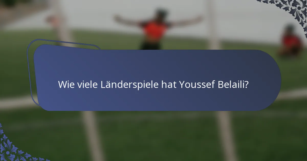 Wie viele Länderspiele hat Youssef Belaili?